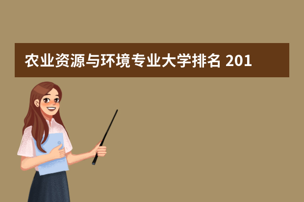 农业资源与环境专业大学排名 2018哪个大学最好